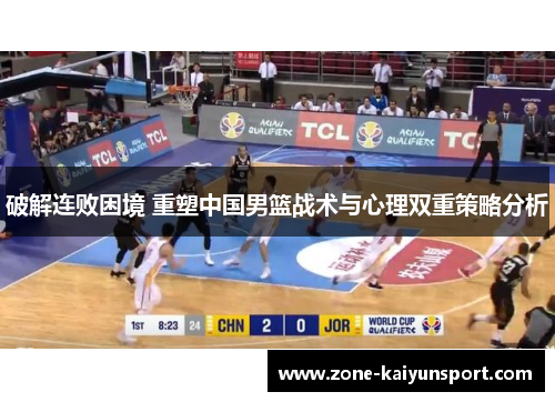破解连败困境 重塑中国男篮战术与心理双重策略分析