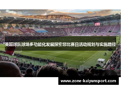 英超球队球场多功能化发展探索非比赛日活动规划与实施路径