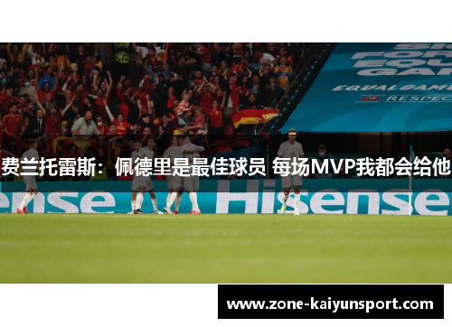 费兰托雷斯：佩德里是最佳球员 每场MVP我都会给他