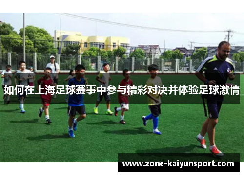 如何在上海足球赛事中参与精彩对决并体验足球激情