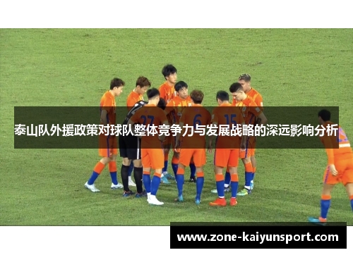 泰山队外援政策对球队整体竞争力与发展战略的深远影响分析