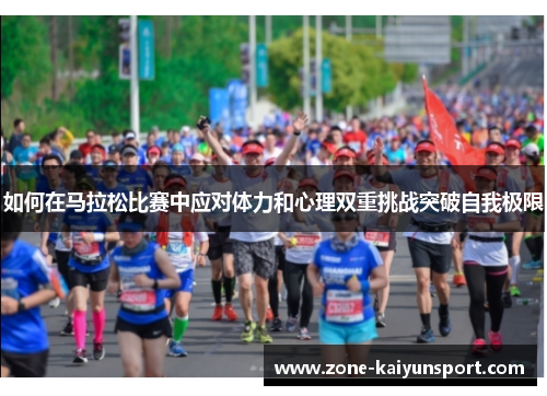如何在马拉松比赛中应对体力和心理双重挑战突破自我极限
