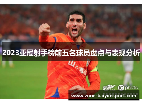 2023亚冠射手榜前五名球员盘点与表现分析