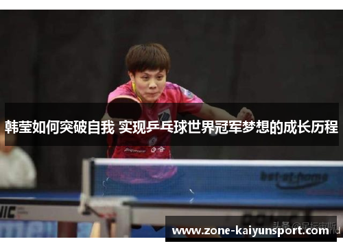 韩莹如何突破自我 实现乒乓球世界冠军梦想的成长历程