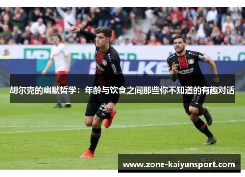 胡尔克的幽默哲学:年龄与饮食之间那些你不知道的有趣对话
