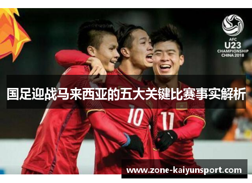 国足迎战马来西亚的五大关键比赛事实解析