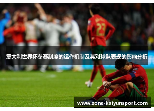 意大利世界杯参赛制度的运作机制及其对球队表现的影响分析