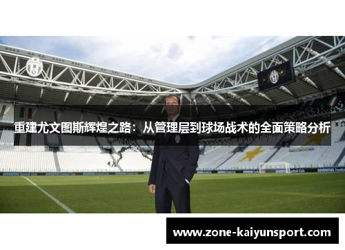 重建尤文图斯辉煌之路：从管理层到球场战术的全面策略分析